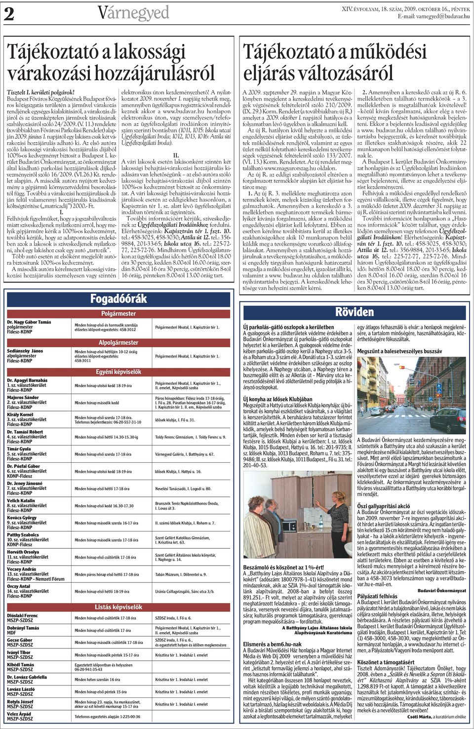 szabályozásáról szóló 24/2009. (V. 11.) rendelete (továbbiakban Fõvárosi Parkolási Rendelet) alapján 2009. június 1. napjától egy lakásra csak két várakozási hozzájárulás adható ki.