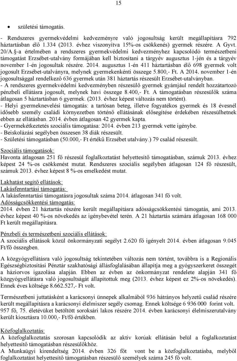 jogosultak részére. 2014. augusztus 1-én 411 háztartásban élő 698 gyermek volt jogosult Erzsébet-utalványra, melynek gyermekenkénti összege 5.800,- Ft. A 2014.