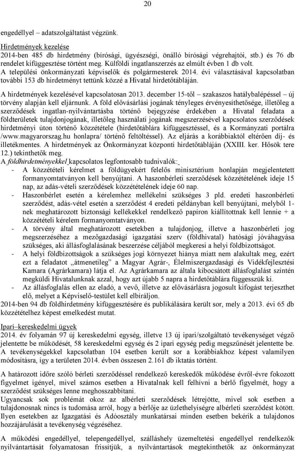 évi választásával kapcsolatban további 153 db hirdetményt tettünk közzé a Hivatal hirdetőtábláján. A hirdetmények kezelésével kapcsolatosan 2013.