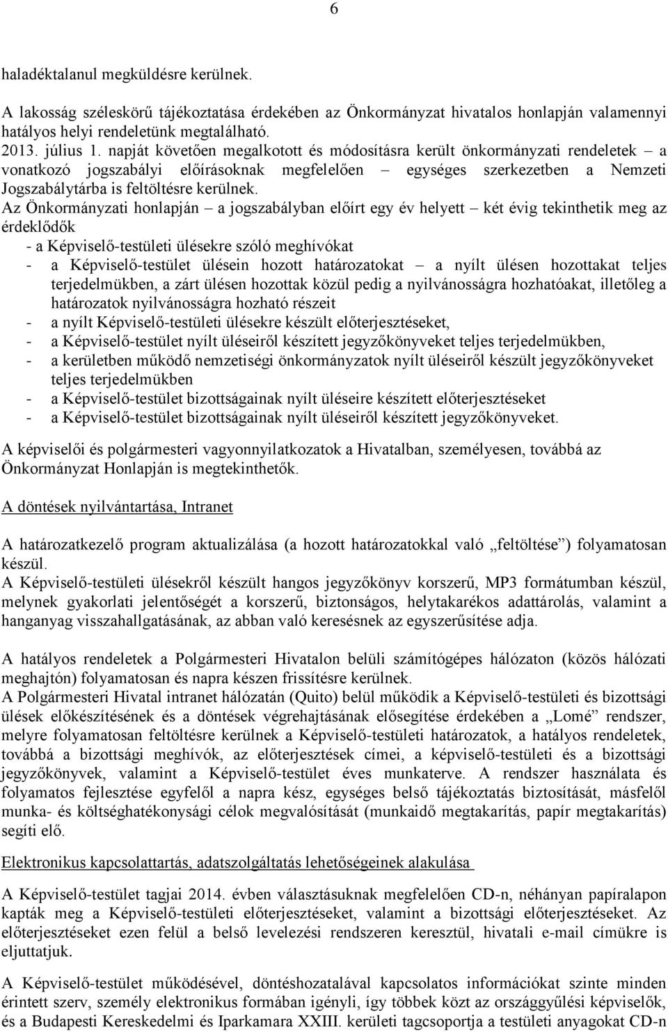 Az Önkormányzati honlapján a jogszabályban előírt egy év helyett két évig tekinthetik meg az érdeklődők - a Képviselő-testületi ülésekre szóló meghívókat - a Képviselő-testület ülésein hozott