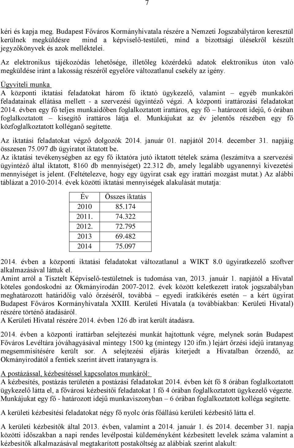 Az elektronikus tájékozódás lehetősége, illetőleg közérdekű adatok elektronikus úton való megküldése iránt a lakosság részéről egyelőre változatlanul csekély az igény.