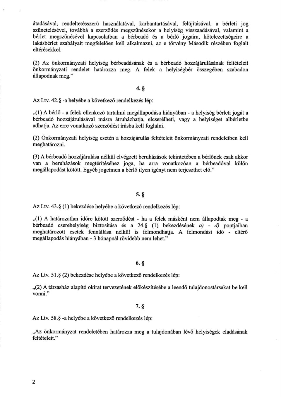 (2) Az önkormányzati helyiség bérbeadásának és a bérbeadó hozzájárulásának feltételei t önkormányzati rendelet határozza meg. A felek a helyiségbér összegében szabado n állapodnak meg." 4. Az Ltv. 42.