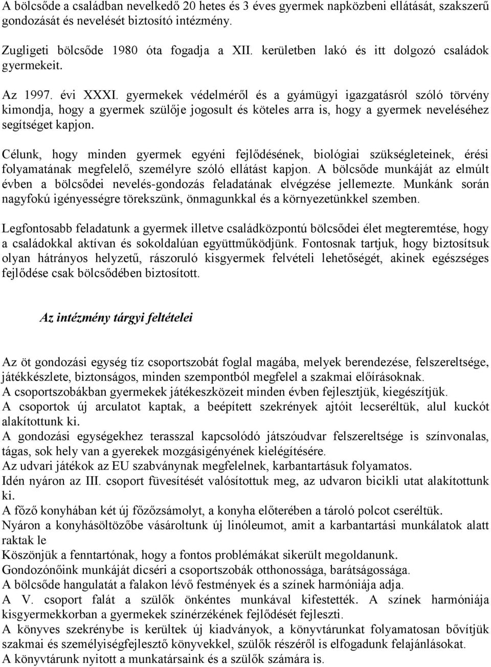 gyermekek védelméről és a gyámügyi igazgatásról szóló törvény kimondja, hogy a gyermek szülője jogosult és köteles arra is, hogy a gyermek neveléséhez segítséget kapjon.