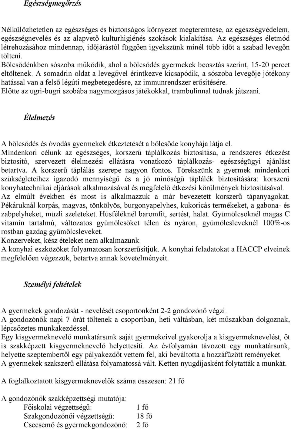 Bölcsődénkben sószoba működik, ahol a bölcsődés gyermekek beosztás szerint, 15-20 percet eltöltenek.