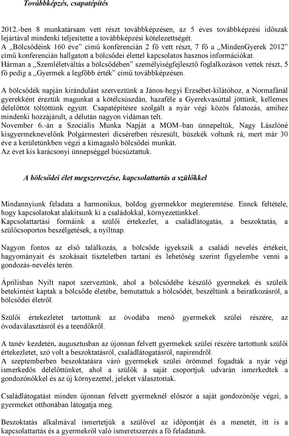 Hárman a Szemléletváltás a bölcsődében személyiségfejlesztő foglalkozáson vettek részt, 5 fő pedig a Gyermek a legfőbb érték című továbbképzésen.