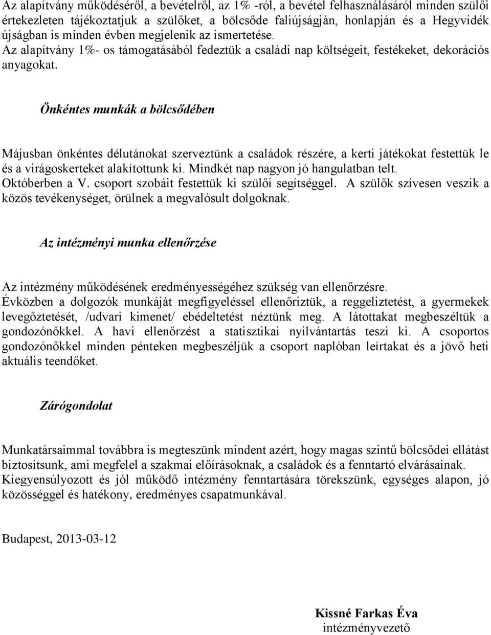 Önkéntes munkák a bölcsődében Májusban önkéntes délutánokat szerveztünk a családok részére, a kerti játékokat festettük le és a virágoskerteket alakítottunk ki. Mindkét nap nagyon jó hangulatban telt.