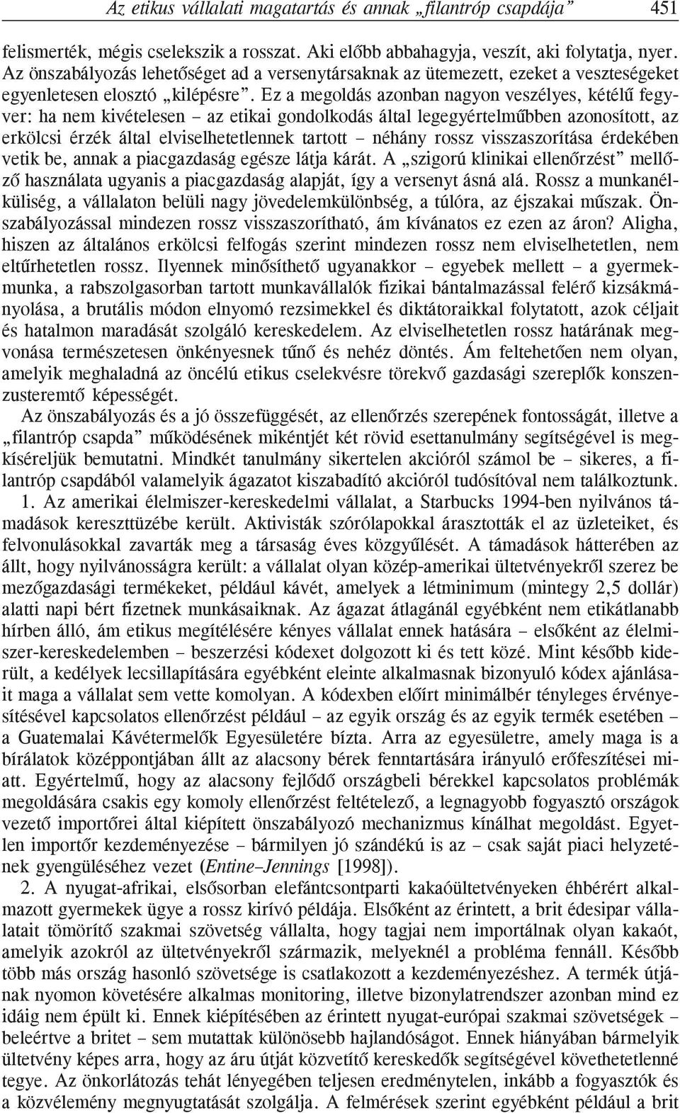 Ez a megoldás azonban nagyon veszélyes, kétélû fegyver: ha nem kivételesen az etikai gondolkodás által legegyértelmûbben azonosított, az erkölcsi érzék által elviselhetetlennek tartott néhány rossz