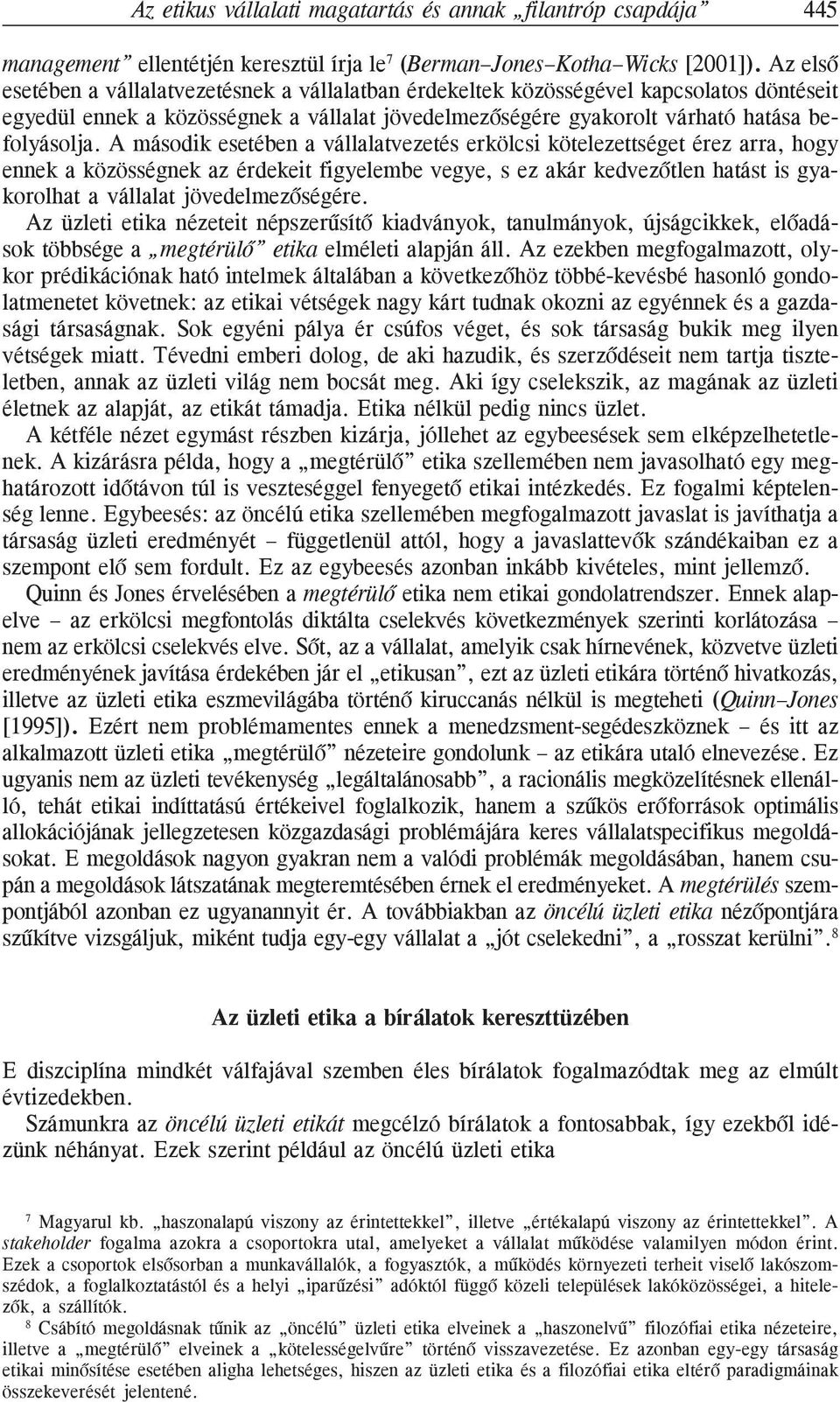 A második esetében a vállalatvezetés erkölcsi kötelezettséget érez arra, hogy ennek a közösségnek az érdekeit figyelembe vegye, s ez akár kedvezõtlen hatást is gyakorolhat a vállalat