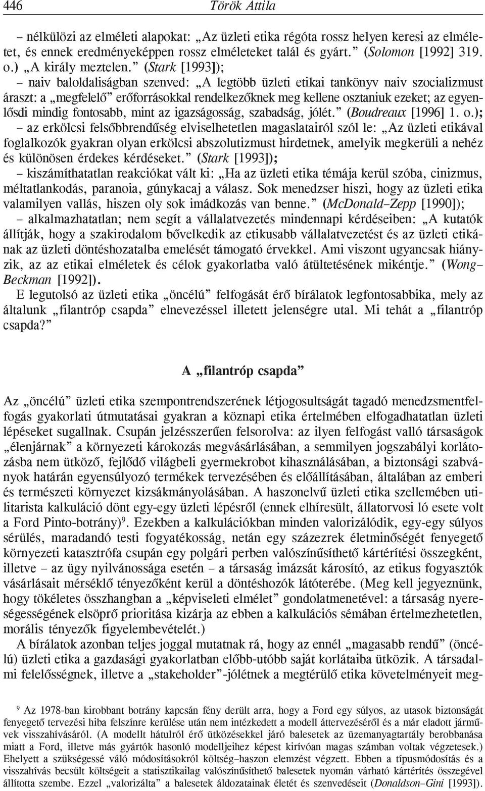 (Stark [1993]); naiv baloldaliságban szenved: A legtöbb üzleti etikai tankönyv naiv szocializmust áraszt: a megfelelõ erõforrásokkal rendelkezõknek meg kellene osztaniuk ezeket; az egyenlõsdi mindig