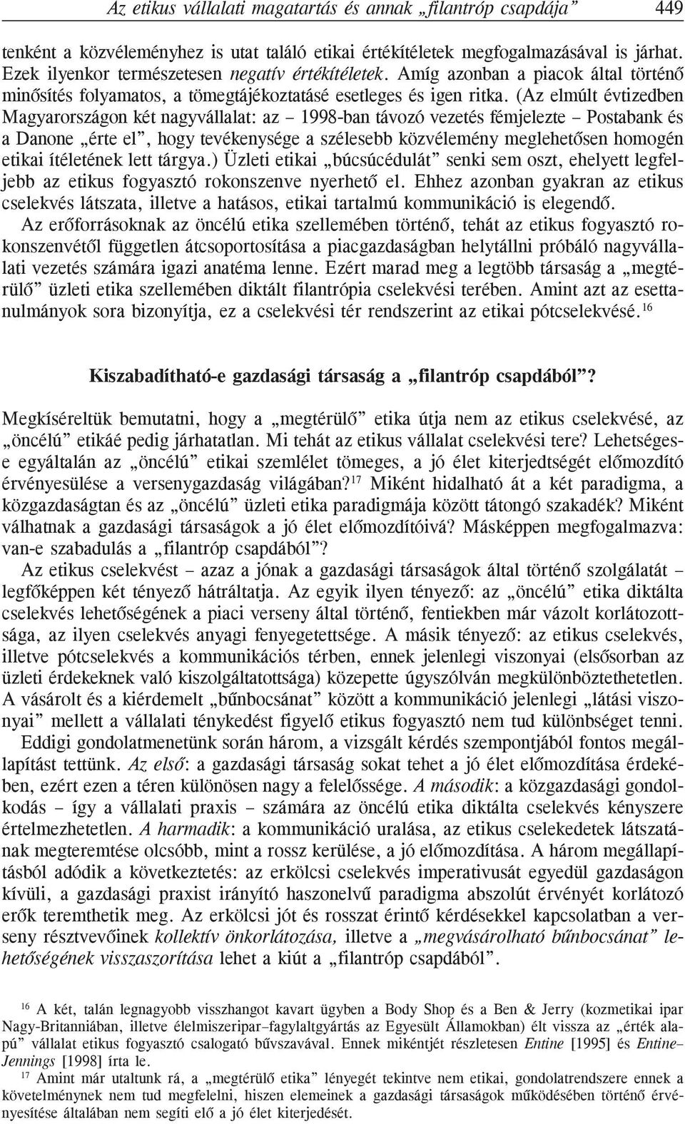 (Az elmúlt évtizedben Magyarországon két nagyvállalat: az 1998-ban távozó vezetés fémjelezte Postabank és a Danone érte el, hogy tevékenysége a szélesebb közvélemény meglehetõsen homogén etikai