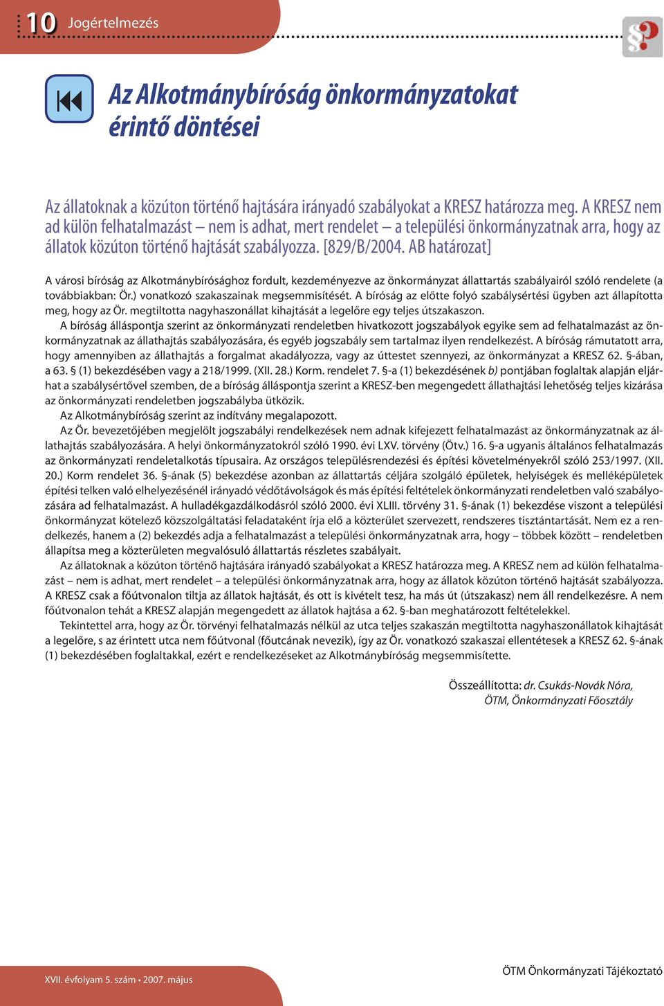 AB határozat] A városi bíróság az Alkotmánybírósághoz fordult, kezdeményezve az önkormányzat állattartás szabályairól szóló rendelete (a továbbiakban: Ör.) vonatkozó szakaszainak megsemmisítését.