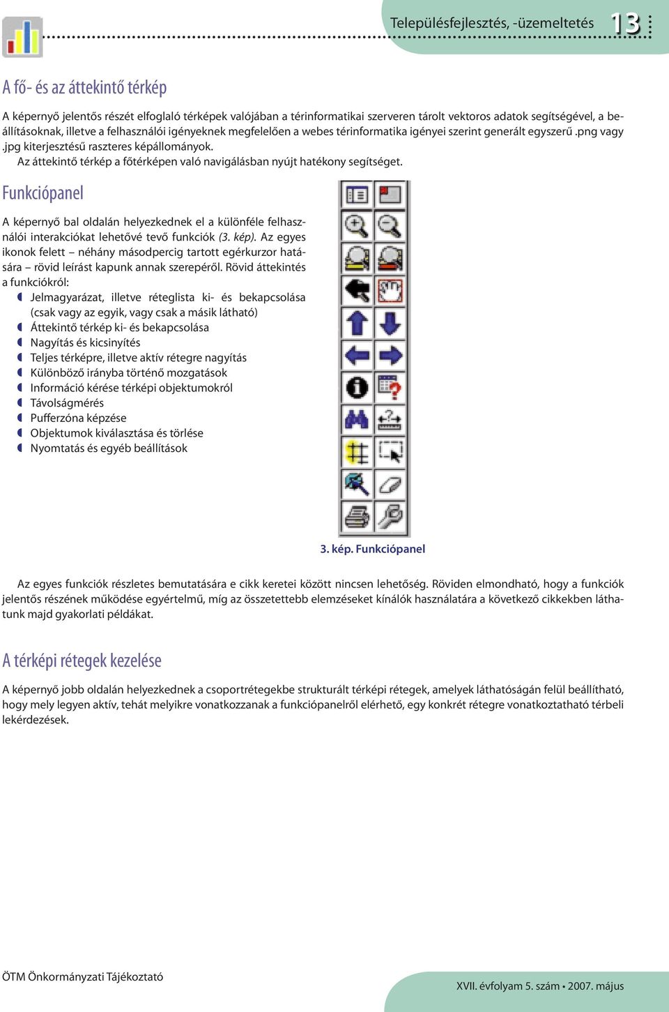 Az áttekintő térkép a főtérképen való navigálásban nyújt hatékony segítséget. Funkciópanel A képernyő bal oldalán helyezkednek el a különféle felhasználói interakciókat lehetővé tevő funkciók (3.