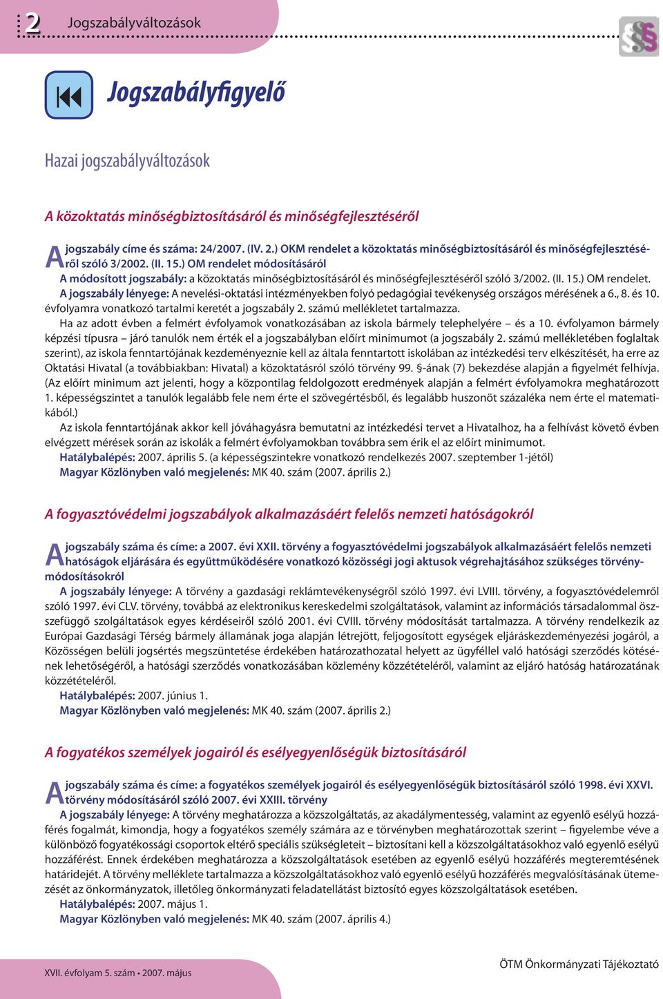 ) OM rendelet módosításáról A A módosított jogszabály: a közoktatás minőségbiztosításáról és minőségfejlesztéséről szóló 3/2002. (II. 15.) OM rendelet. A jogszabály lényege: A nevelési-oktatási intézményekben folyó pedagógiai tevékenység országos mérésének a 6.