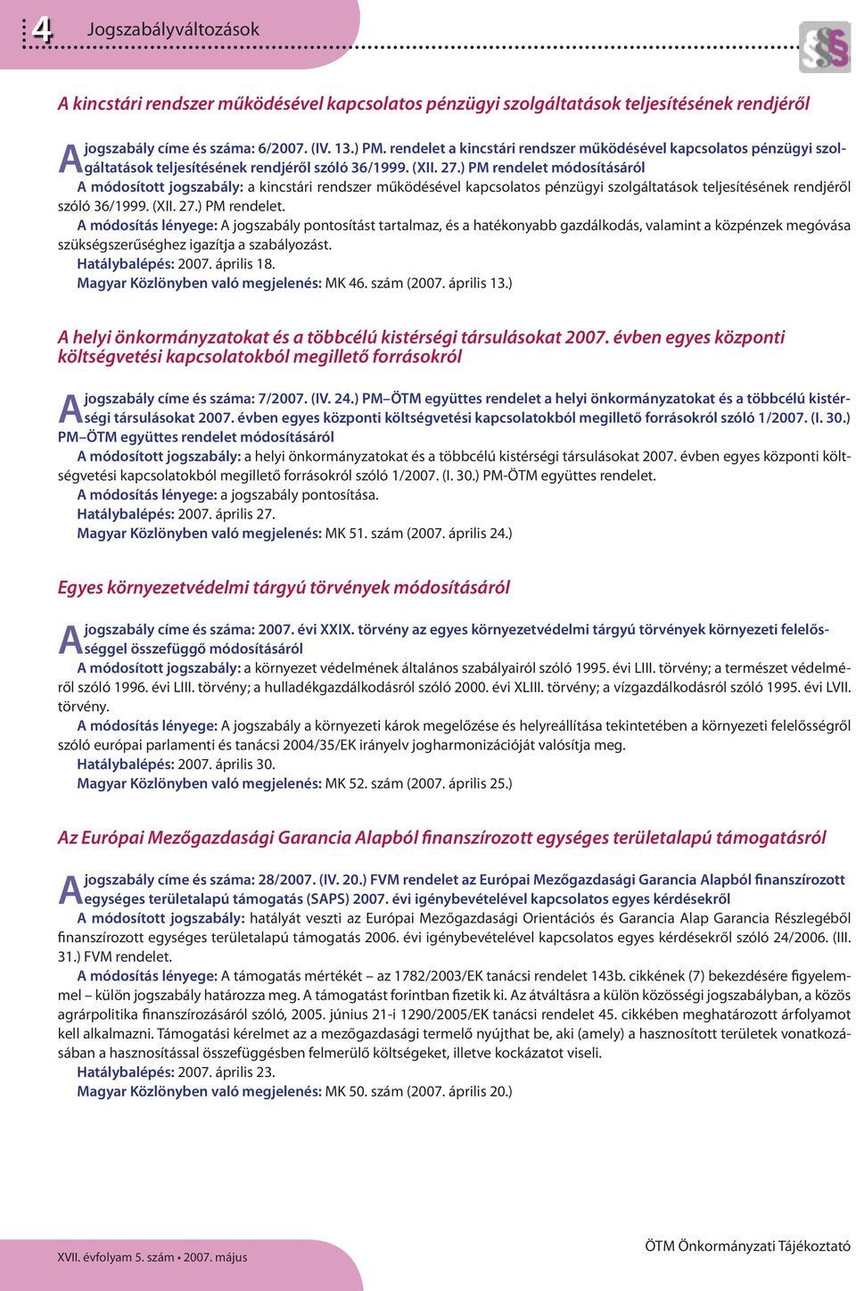 ) PM rendelet módosításáról A A módosított jogszabály: a kincstári rendszer működésével kapcsolatos pénzügyi szolgáltatások teljesítésének rendjéről szóló 36/1999. (XII. 27.) PM rendelet. A módosítás lényege: A jogszabály pontosítást tartalmaz, és a hatékonyabb gazdálkodás, valamint a közpénzek megóvása szükségszerűséghez igazítja a szabályozást.