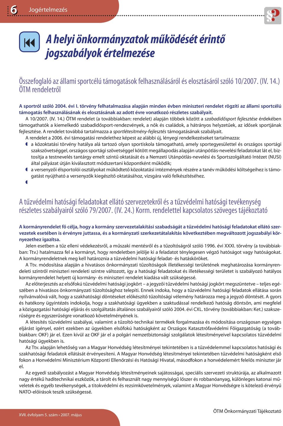 törvény felhatalmazása alapján minden évben miniszteri rendelet rögzíti az állami sportcélú támogatás felhasználásának és elosztásának az adott évre vonatkozó részletes szabályait. A 10/2007. (IV. 14.