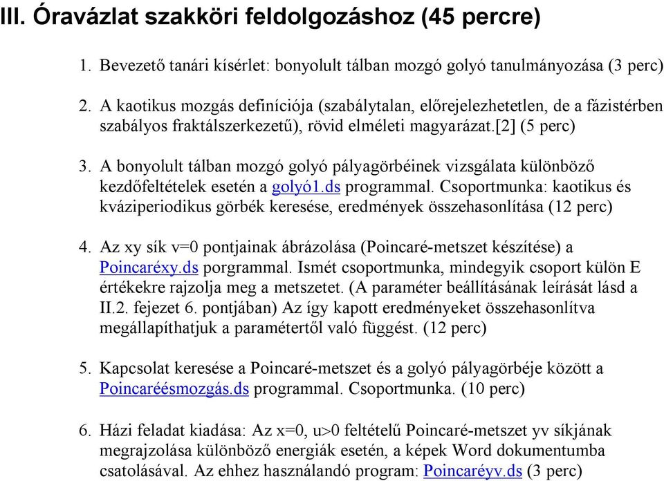 A bonyolult tálban mozgó golyó pályagörbéinek vizsgálata különböző kezdőfeltételek esetén a golyó1.ds programmal.