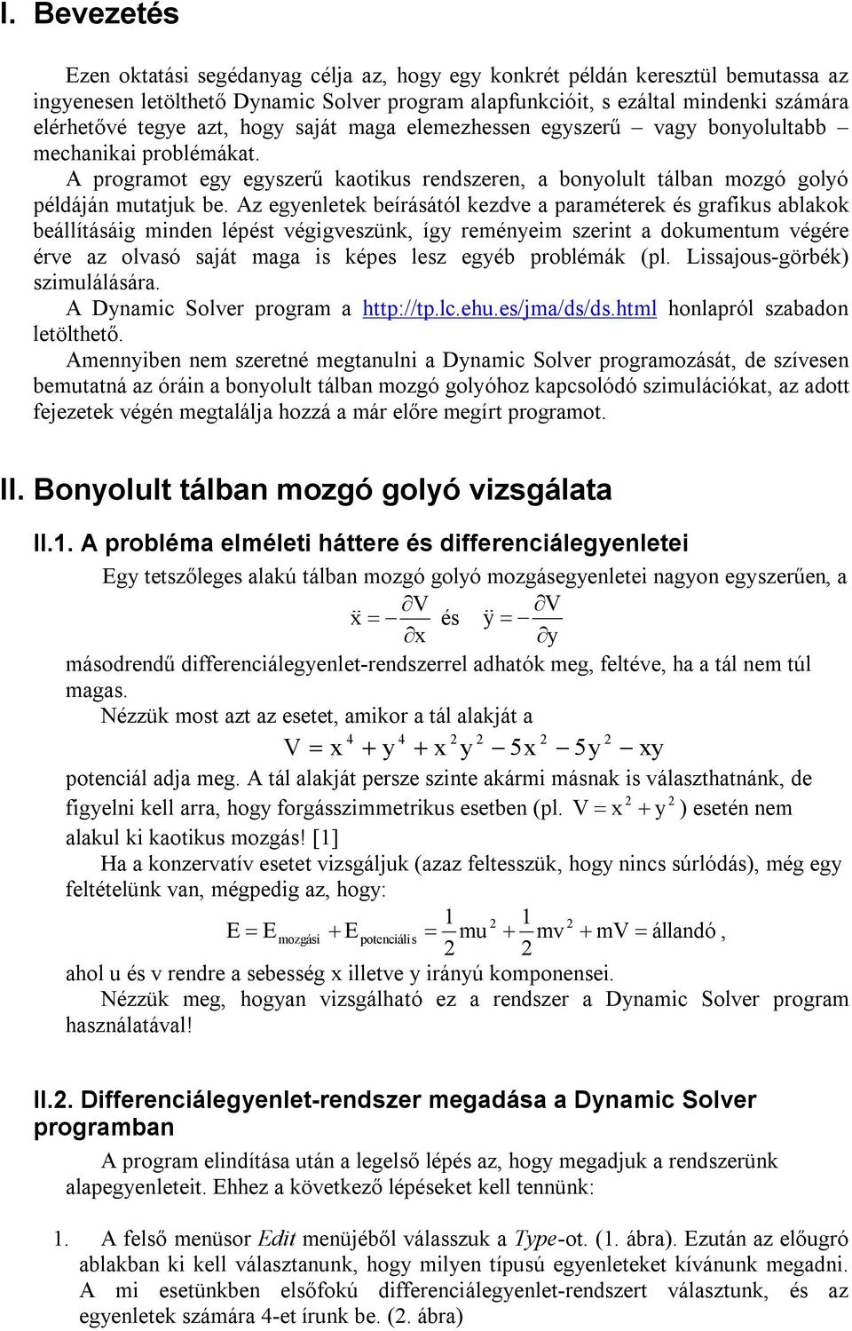 Az egyenletek beírásától kezdve a paraméterek és grafikus ablakok beállításáig minden lépést végigveszünk, így reményeim szerint a dokumentum végére érve az olvasó saját maga is képes lesz egyéb