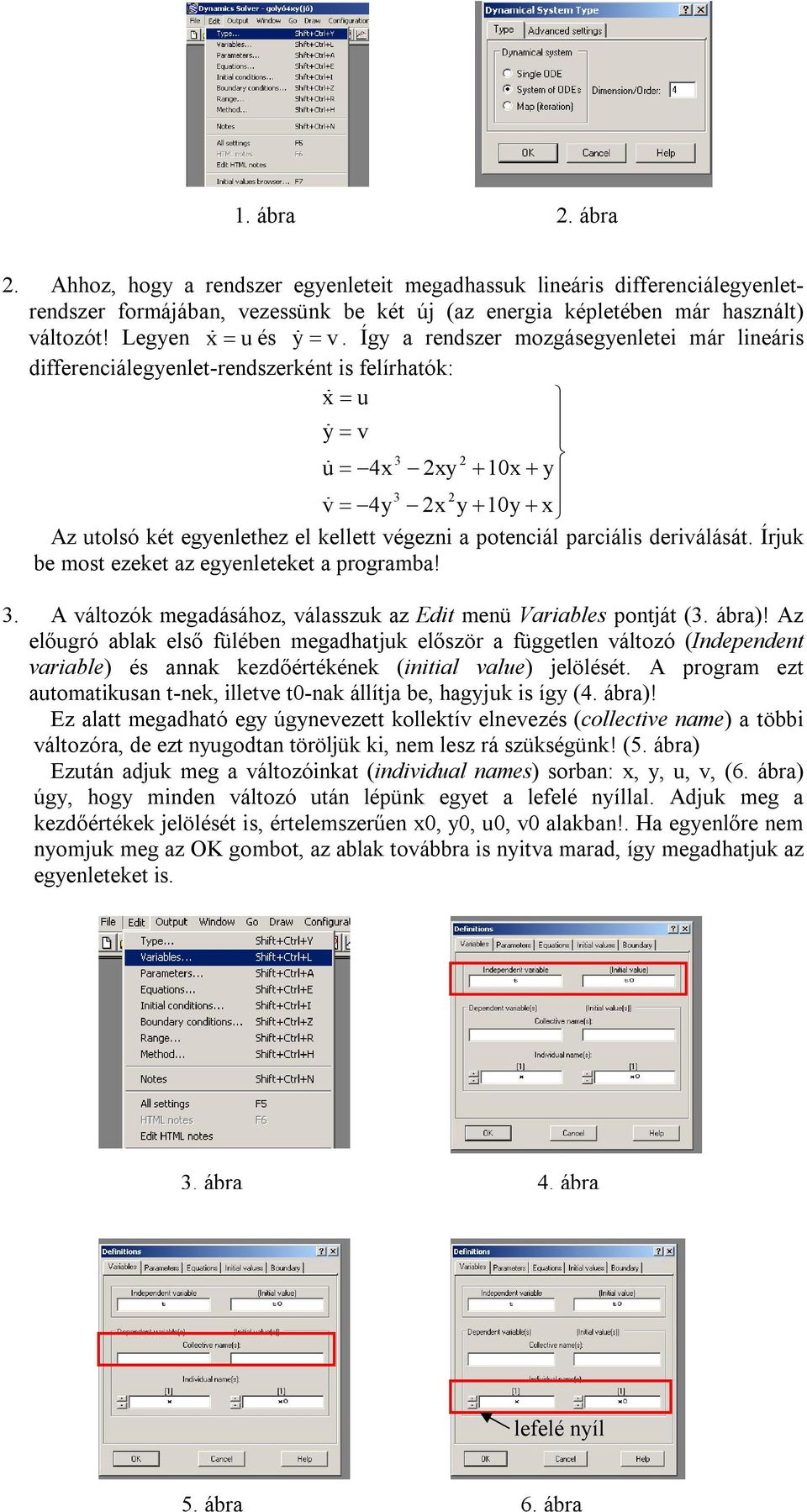 Így a rendszer mozgásegyenletei már lineáris differenciálegyenlet-rendszerként is felírhatók: x u y v 3 2 u 4x 2xy 10x y 3 2 v 4y 2x y 10y x Az utolsó két egyenlethez el kellett végezni a potenciál