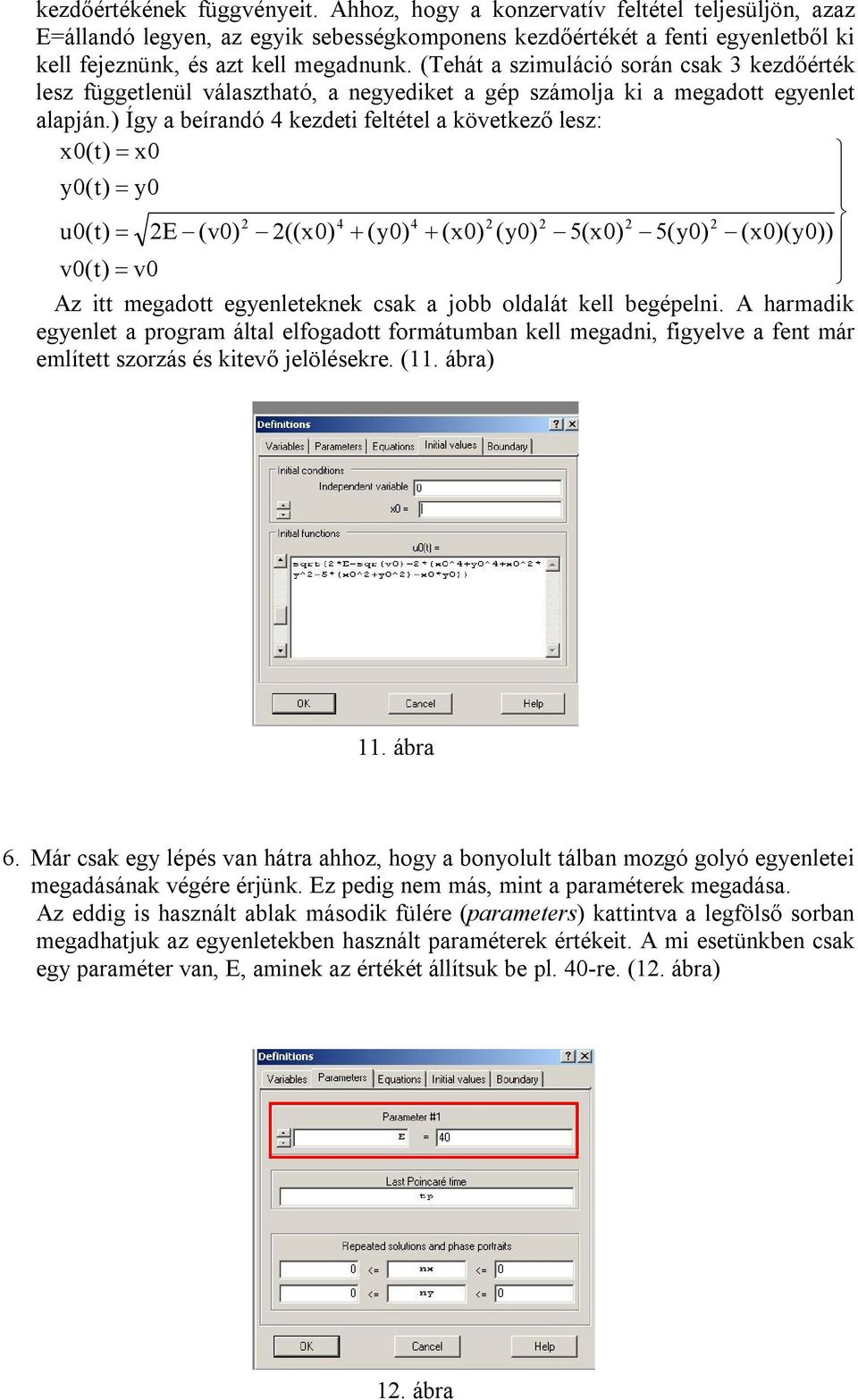 ) Így a beírandó 4 kezdeti feltétel a következő lesz: x0(t) x0 y0(t) y0 2 4 4 2 2 2 2 u0(t) 2E (v0) 2((x0) (y0) (x0) (y0) 5(x0) 5(y0) (x0)(y0)) v0(t) v0 Az itt megadott egyenleteknek csak a jobb