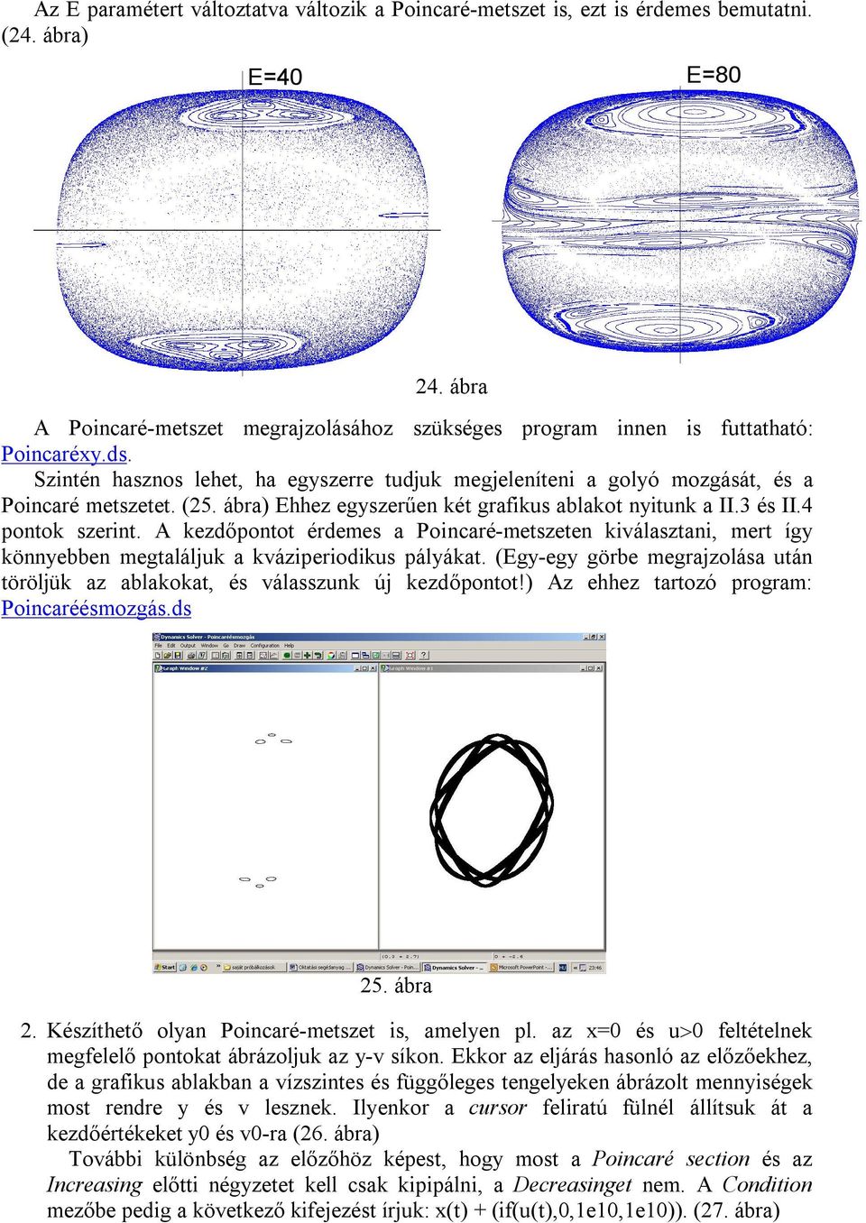 ábra) Ehhez egyszerűen két grafikus ablakot nyitunk a II.3 és II.4 pontok szerint. A kezdőpontot érdemes a Poincaré-metszeten kiválasztani, mert így könnyebben megtaláljuk a kváziperiodikus pályákat.