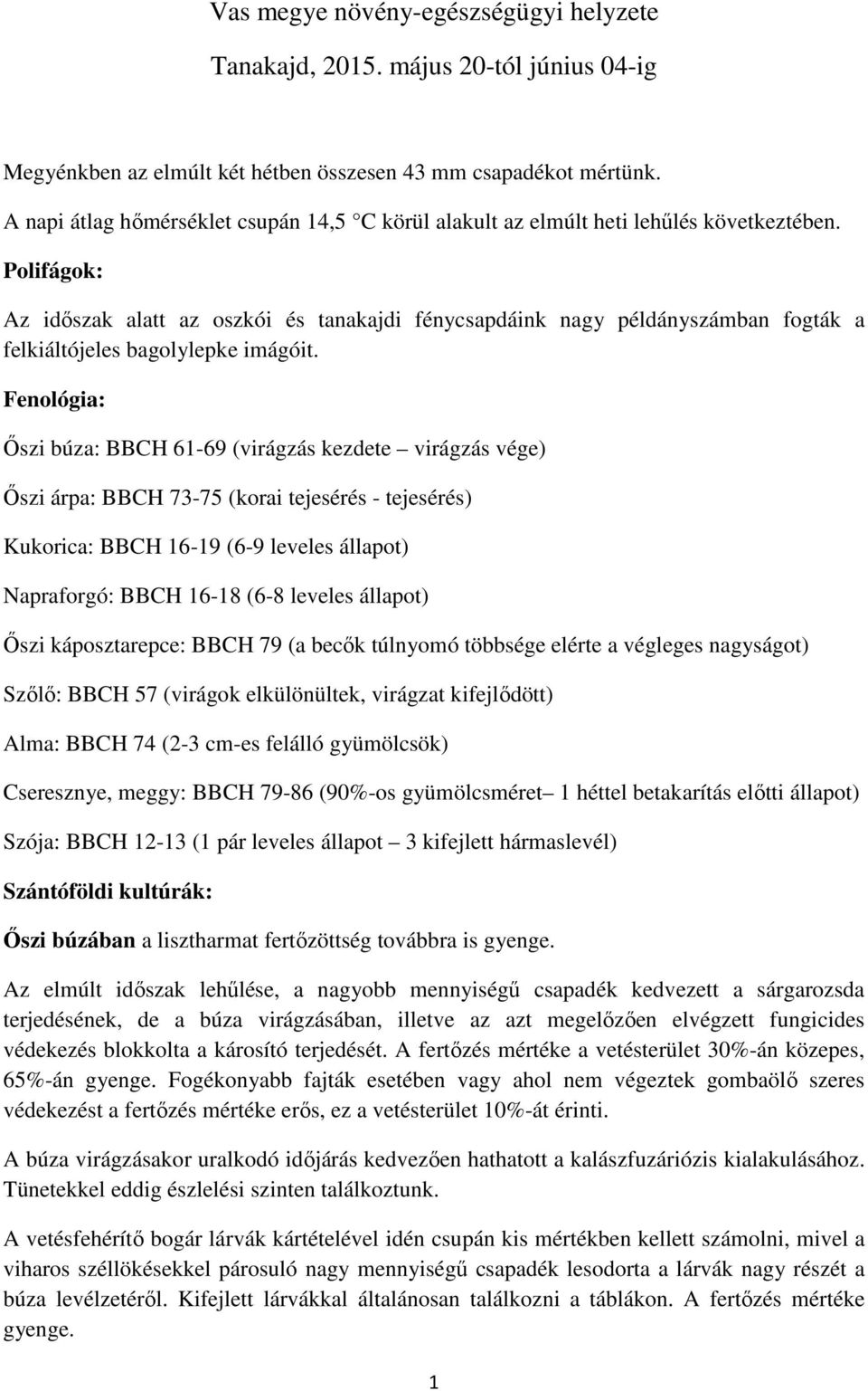 Polifágok: Az idıszak alatt az oszkói és tanakajdi fénycsapdáink nagy példányszámban fogták a felkiáltójeles bagolylepke imágóit.