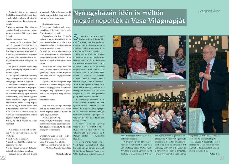 A reggelek hûsebbek lettek, a reggeli harmatot a déli napsugár még felszárította. A nappalok is rövidültek. A napnyugta lemenôben is szépséget sugárzott, bíbor színében búcsúzott.