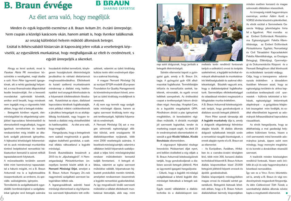 Ezúttal is Békéscsabától Kistarcsán át Kaposvárig jelen voltak a vesebetegek kép viselôi, az egyesületek munkatársai, hogy meghallgassák az eltelt év eredményeit, s együtt ünnepeljék a sikereket.