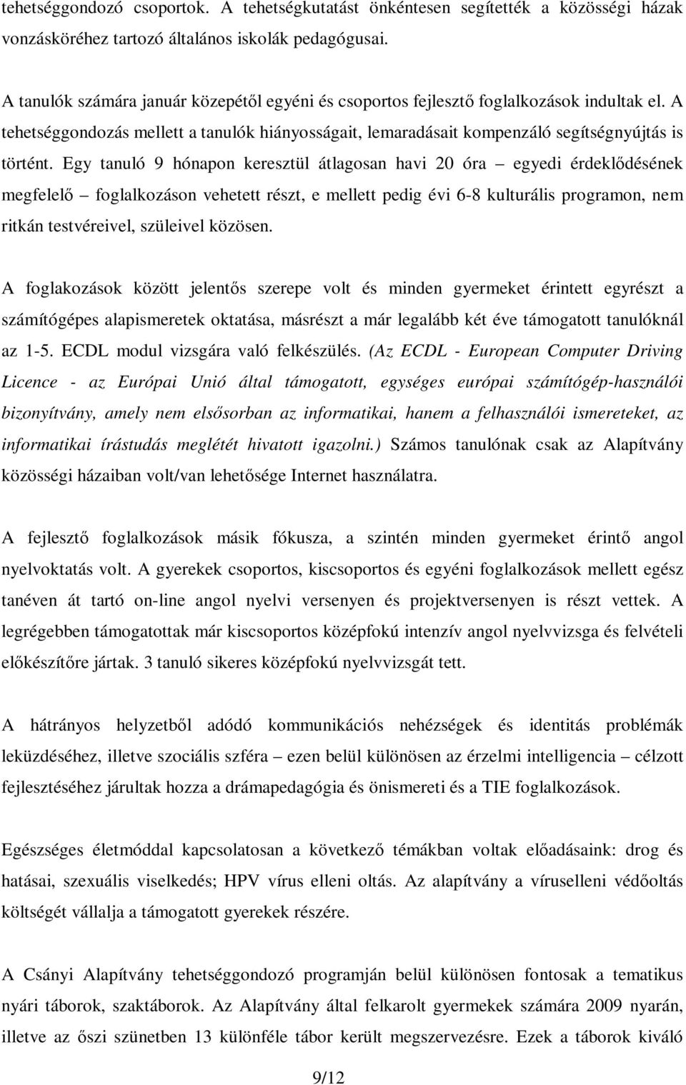 Egy tanuló 9 hónapon keresztül átlagosan havi 20 óra egyedi érdeklődésének megfelelő foglalkozáson vehetett részt, e mellett pedig évi 6-8 kulturális programon, nem ritkán testvéreivel, szüleivel