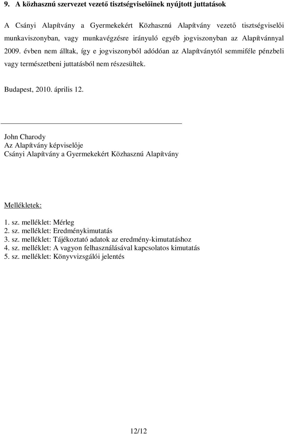 évben nem álltak, így e jogviszonyból adódóan az Alapítványtól semmiféle pénzbeli vagy természetbeni juttatásból nem részesültek. Budapest, 2010. április 12.