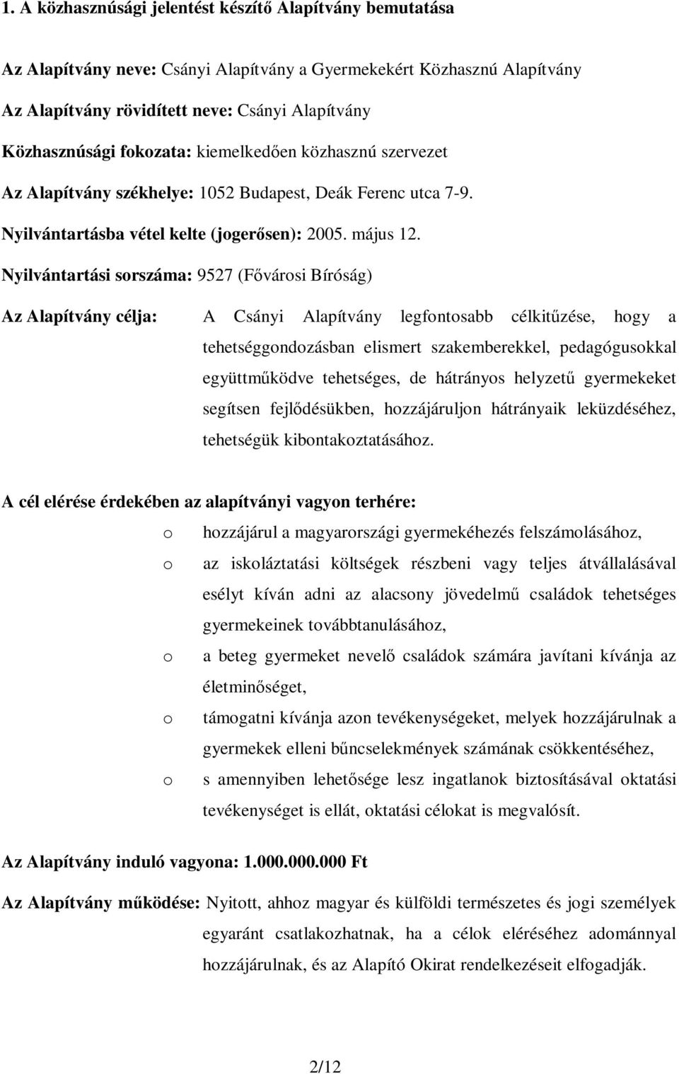 Nyilvántartási sorszáma: 9527 (Fővárosi Bíróság) Az Alapítvány célja: A Csányi Alapítvány legfontosabb célkitűzése, hogy a tehetséggondozásban elismert szakemberekkel, pedagógusokkal együttműködve