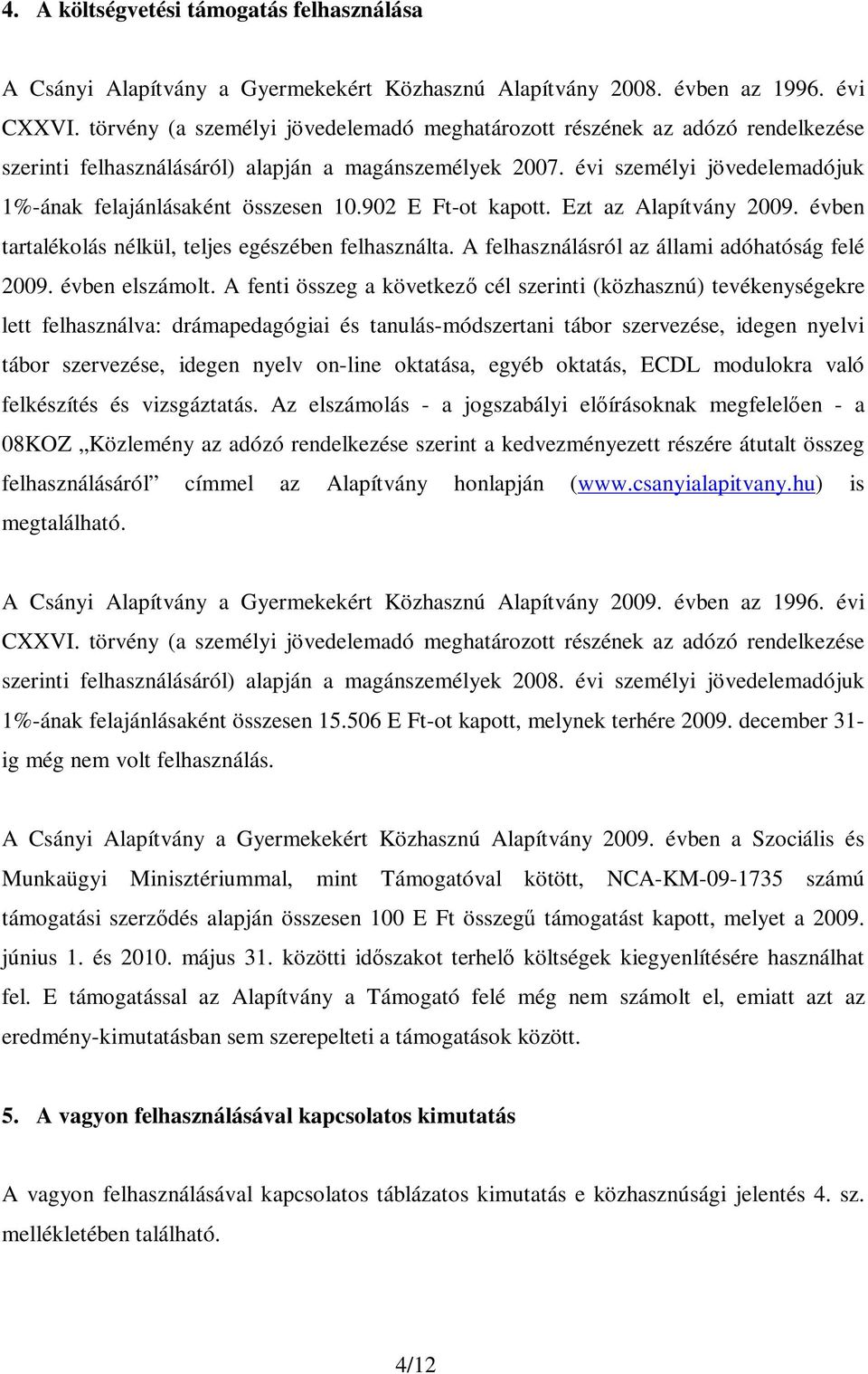 évi személyi jövedelemadójuk 1%-ának felajánlásaként összesen 10.902 E Ft-ot kapott. Ezt az Alapítvány 2009. évben tartalékolás nélkül, teljes egészében felhasználta.