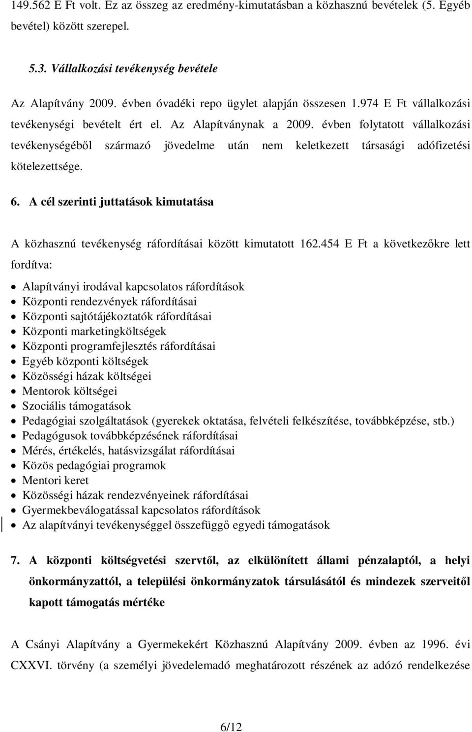 évben folytatott vállalkozási tevékenységéből származó jövedelme után nem keletkezett társasági adófizetési kötelezettsége. 6.