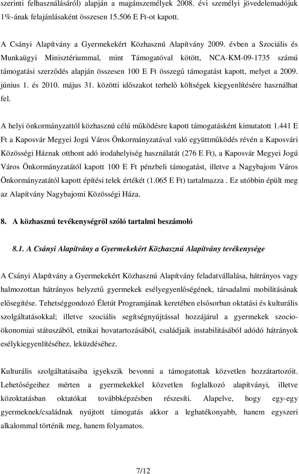 és 2010. május 31. közötti időszakot terhelő költségek kiegyenlítésére használhat fel. A helyi önkormányzattól közhasznú célú működésre kapott támogatásként kimutatott 1.