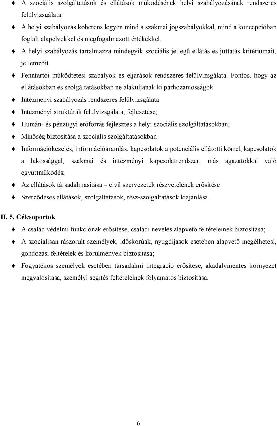 A helyi szabályozás tartalmazza mindegyik szociális jellegű ellátás és juttatás kritériumait, jellemzőit Fenntartói működtetési szabályok és eljárások rendszeres felülvizsgálata.