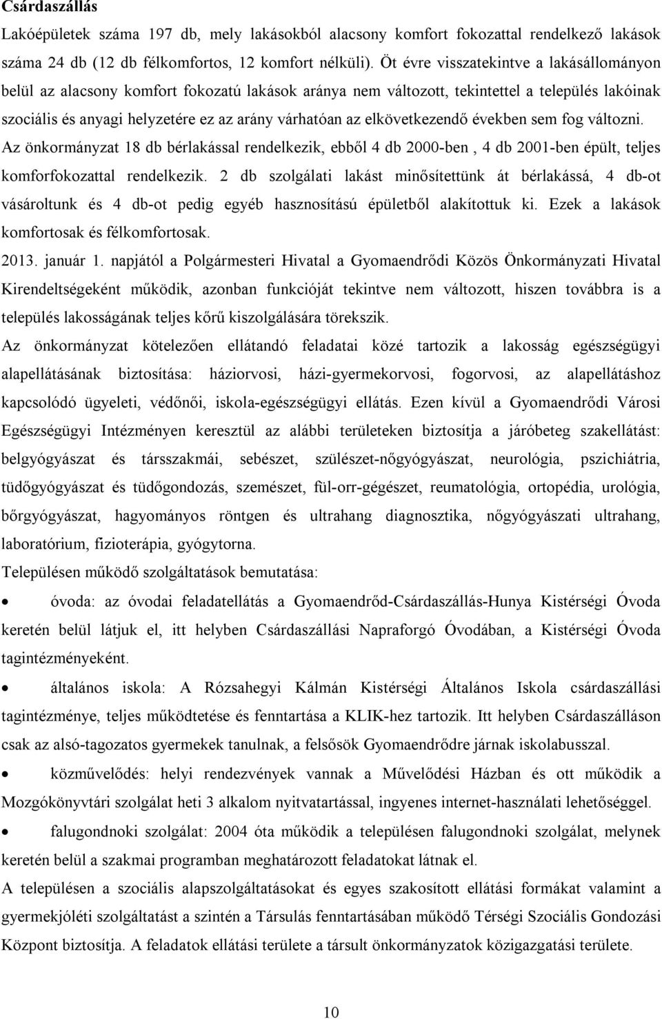 elkövetkezendő években sem fog változni. Az önkormányzat 18 db bérlakással rendelkezik, ebből 4 db 2000-ben, 4 db 2001-ben épült, teljes komforfokozattal rendelkezik.