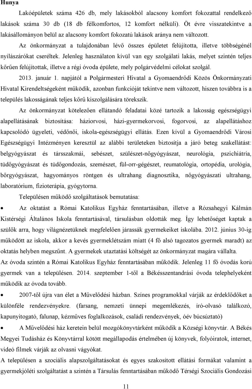 Az önkormányzat a tulajdonában lévő összes épületet felújította, illetve többségénél nyílászárókat cseréltek.