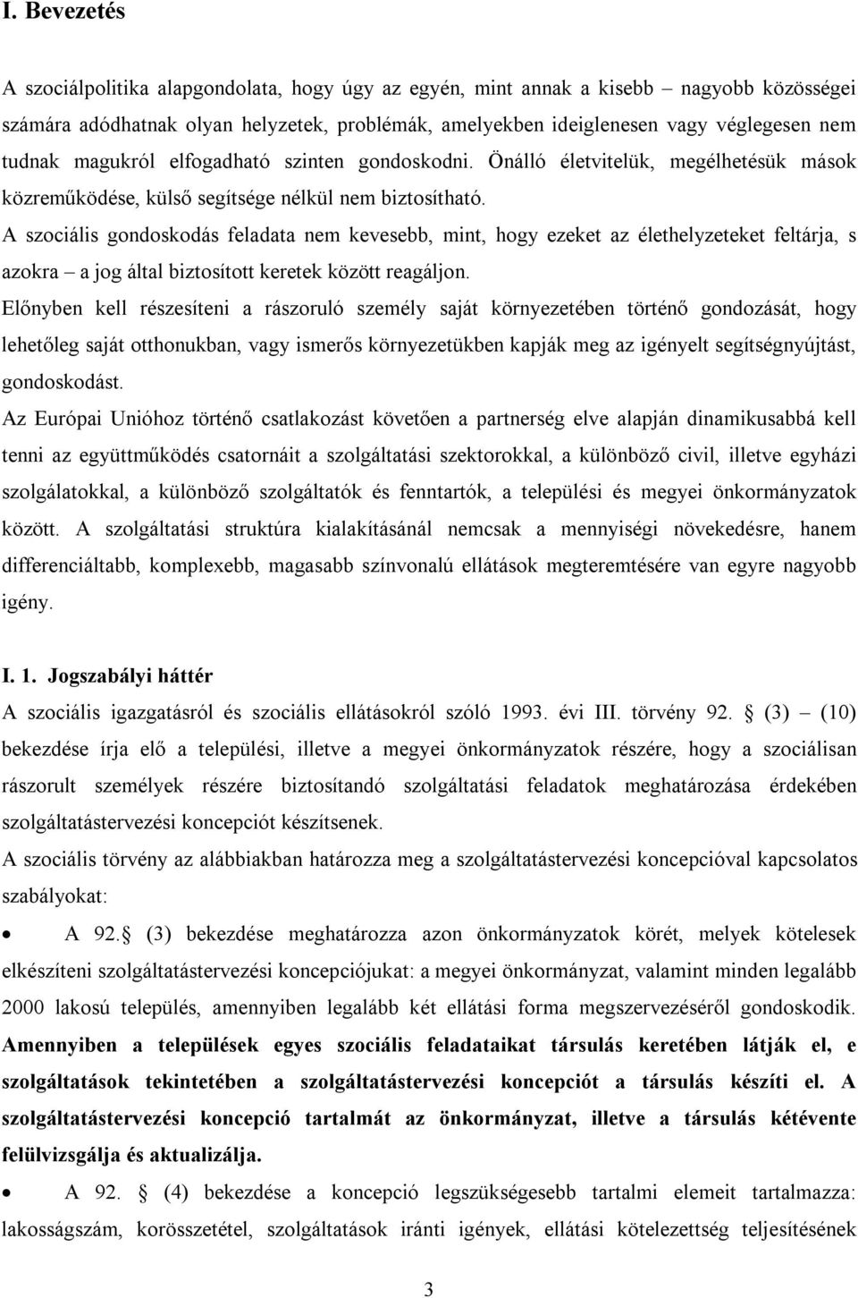 A szociális gondoskodás feladata nem kevesebb, mint, hogy ezeket az élethelyzeteket feltárja, s azokra a jog által biztosított keretek között reagáljon.