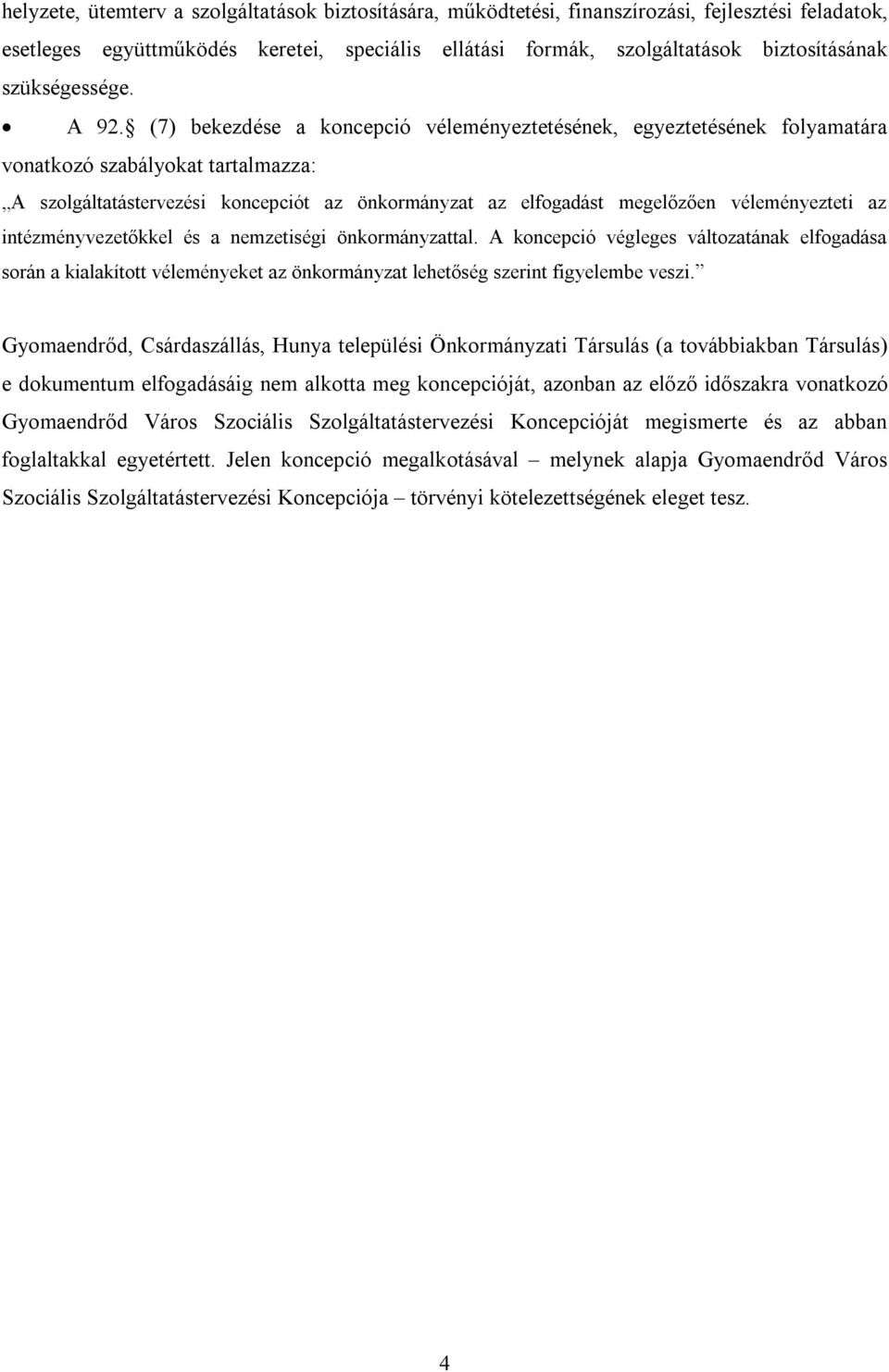 (7) bekezdése a koncepció véleményeztetésének, egyeztetésének folyamatára vonatkozó szabályokat tartalmazza: A szolgáltatástervezési koncepciót az önkormányzat az elfogadást megelőzően véleményezteti