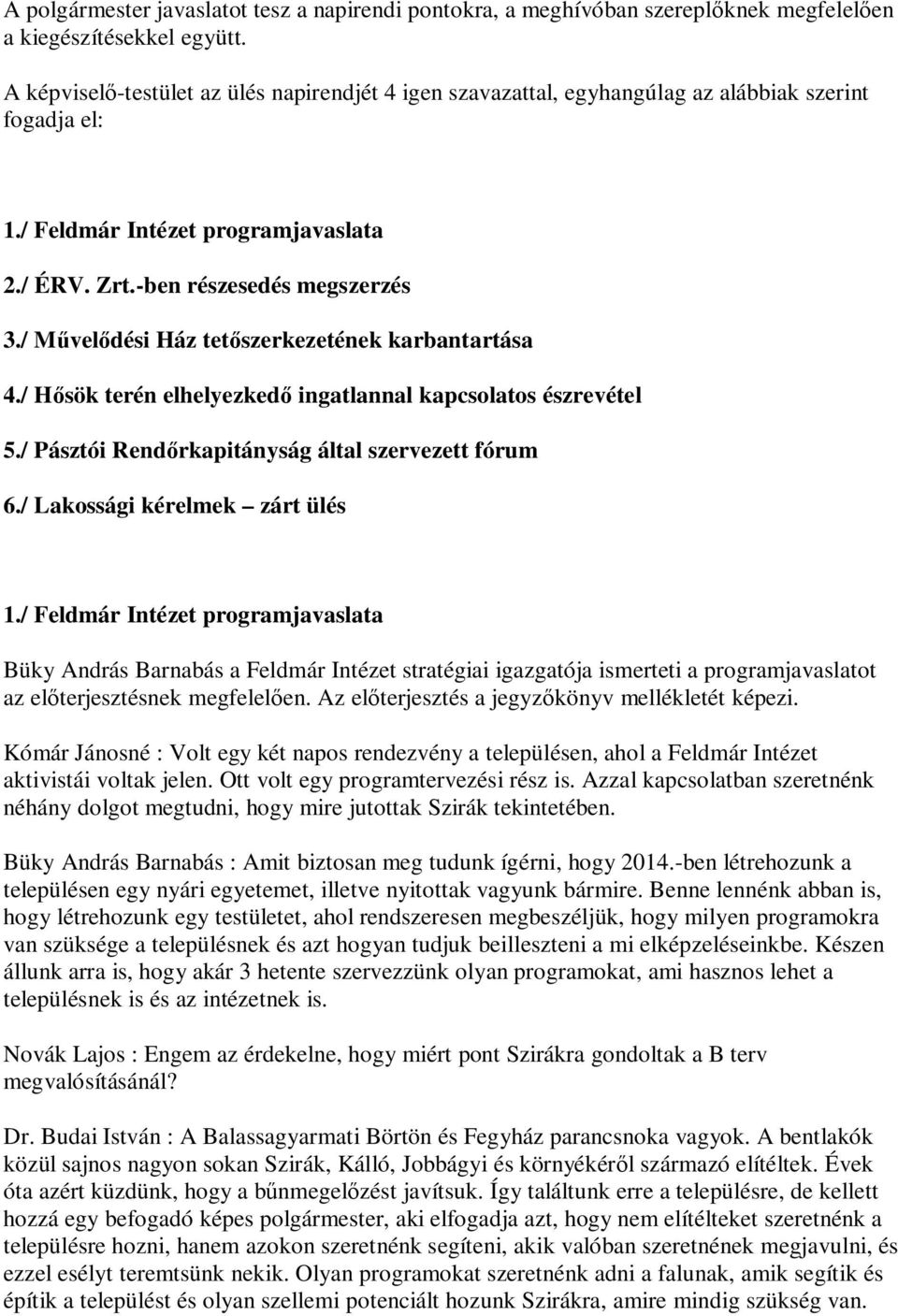 / M vel dési Ház tet szerkezetének karbantartása 4./ H sök terén elhelyezked ingatlannal kapcsolatos észrevétel 5./ Pásztói Rend rkapitányság által szervezett fórum 6./ Lakossági kérelmek zárt ülés 1.