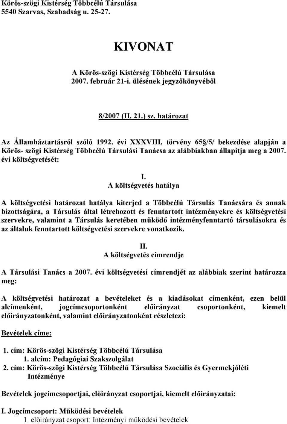 A költségvetés hatálya A költségvetési határozat hatálya kiterjed a Többcélú Társulás Tanácsára és annak bizottságára, a Társulás által létrehozott és fenntartott intézményekre és költségvetési