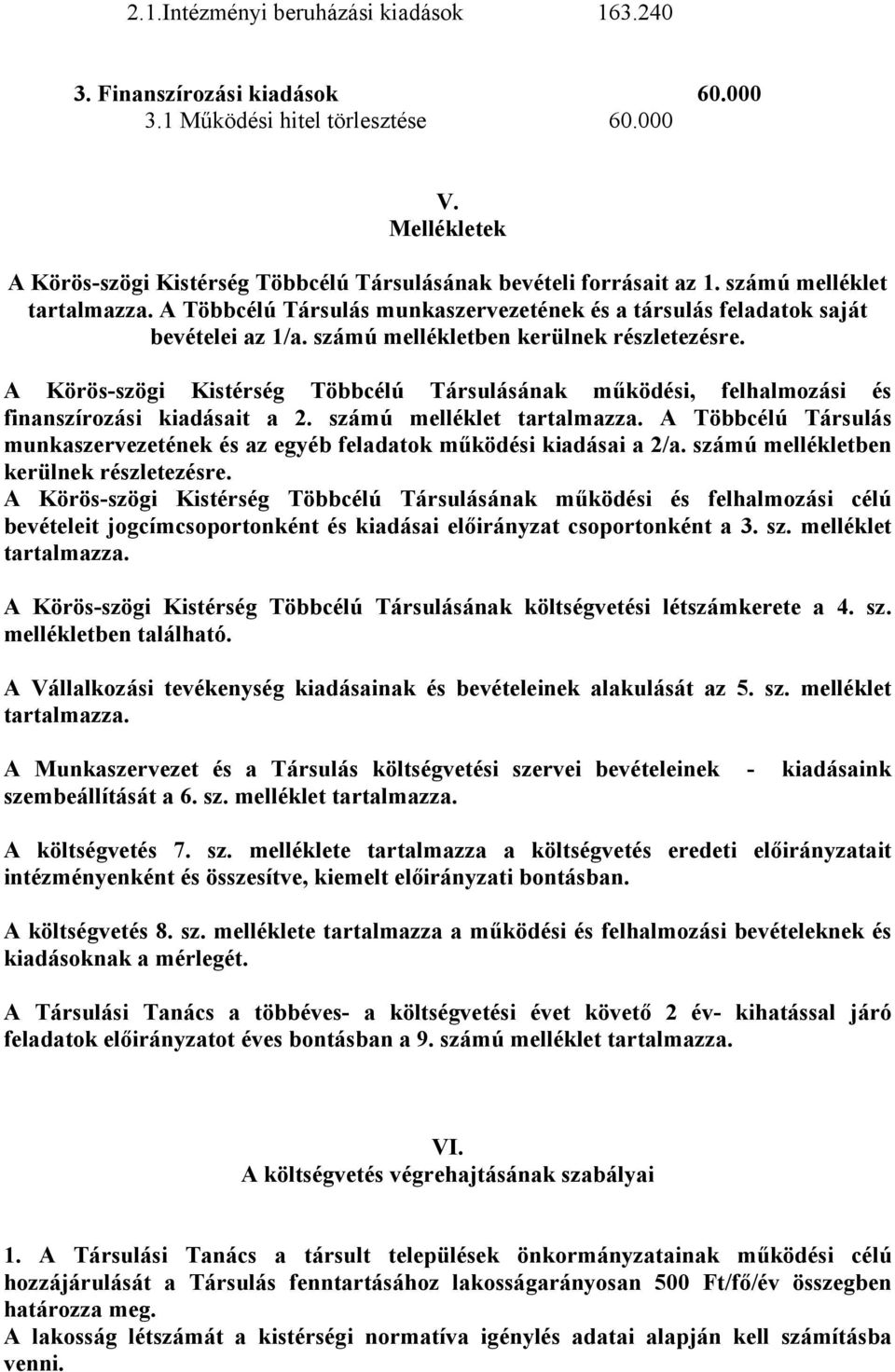 A Körös-szögi Kistérség Többcélú Társulásának működési, felhalmozási és finanszírozási kiadásait a 2. számú melléklet tartalmazza.