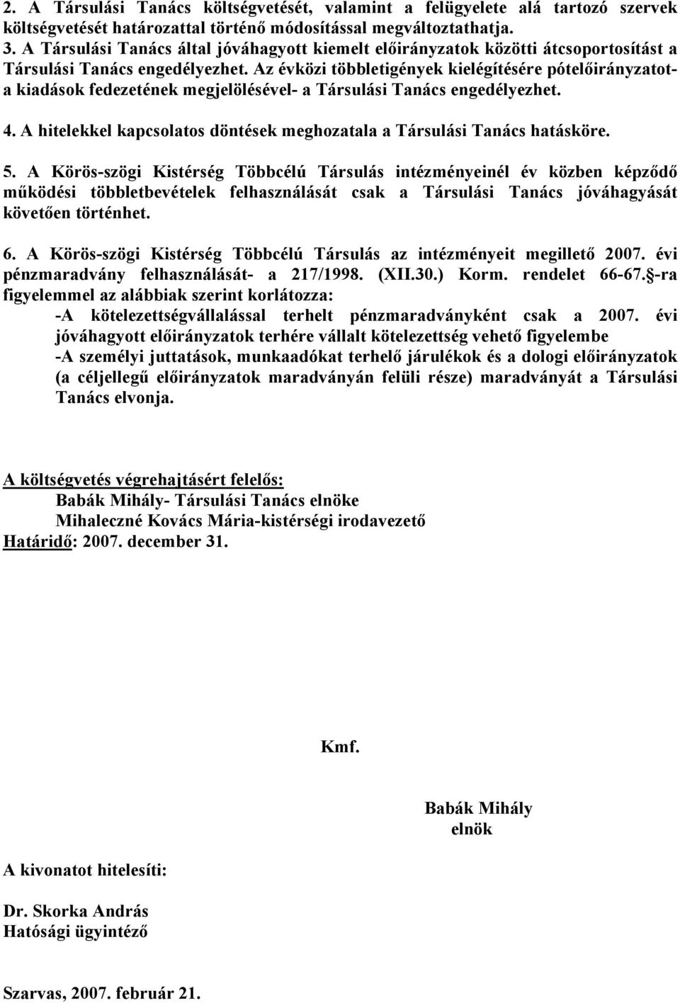 Az évközi többletigények kielégítésére pótelőirányzatota kiadások fedezetének megjelölésével- a Társulási Tanács engedélyezhet. 4.