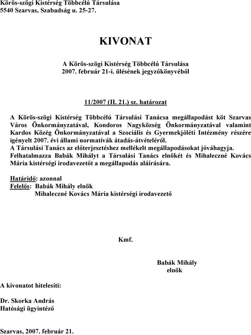 Kardos Közég Önkormányzatával a Szociális és Gyermekjóléti Intézmény részére igényelt 2007. évi állami normatívák átadás-átvételéről.