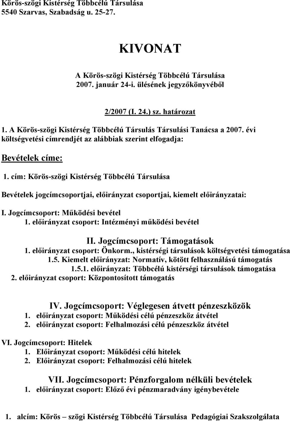 cím: Körös-szögi Kistérség Többcélú Társulása Bevételek jogcímcsoportjai, előirányzat csoportjai, kiemelt előirányzatai: I. Jogcímcsoport: Működési bevétel 1.