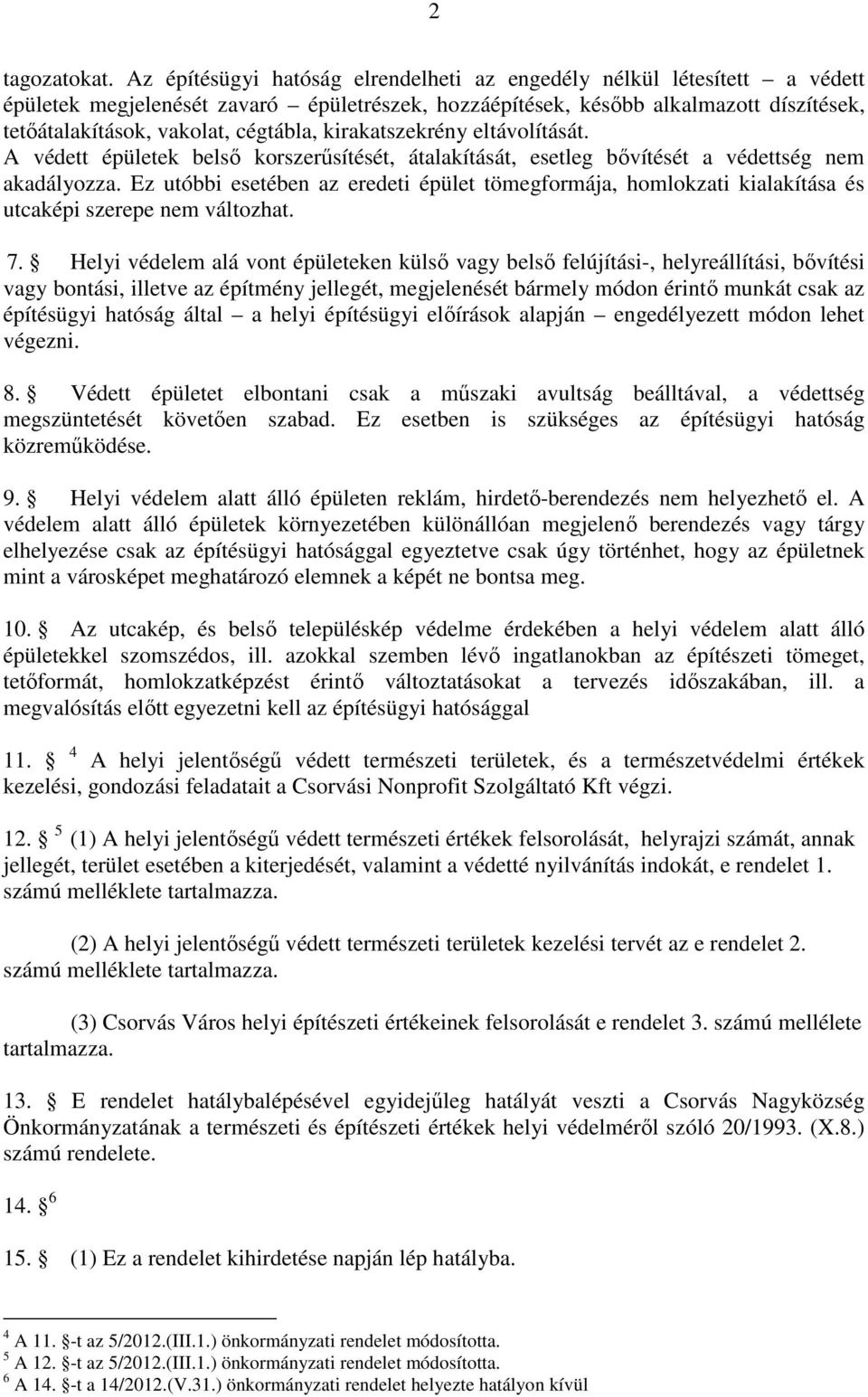 kirakatszekrény eltávolítását. A védett épületek belső korszerűsítését, átalakítását, esetleg bővítését a védettség nem akadályozza.