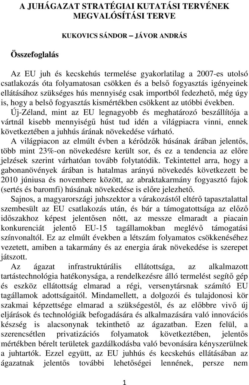 Új-Zéland, mint az EU legnagyobb és meghatározó beszállítója a vártnál kisebb mennyiségű húst tud idén a világpiacra vinni, ennek következtében a juhhús árának növekedése várható.