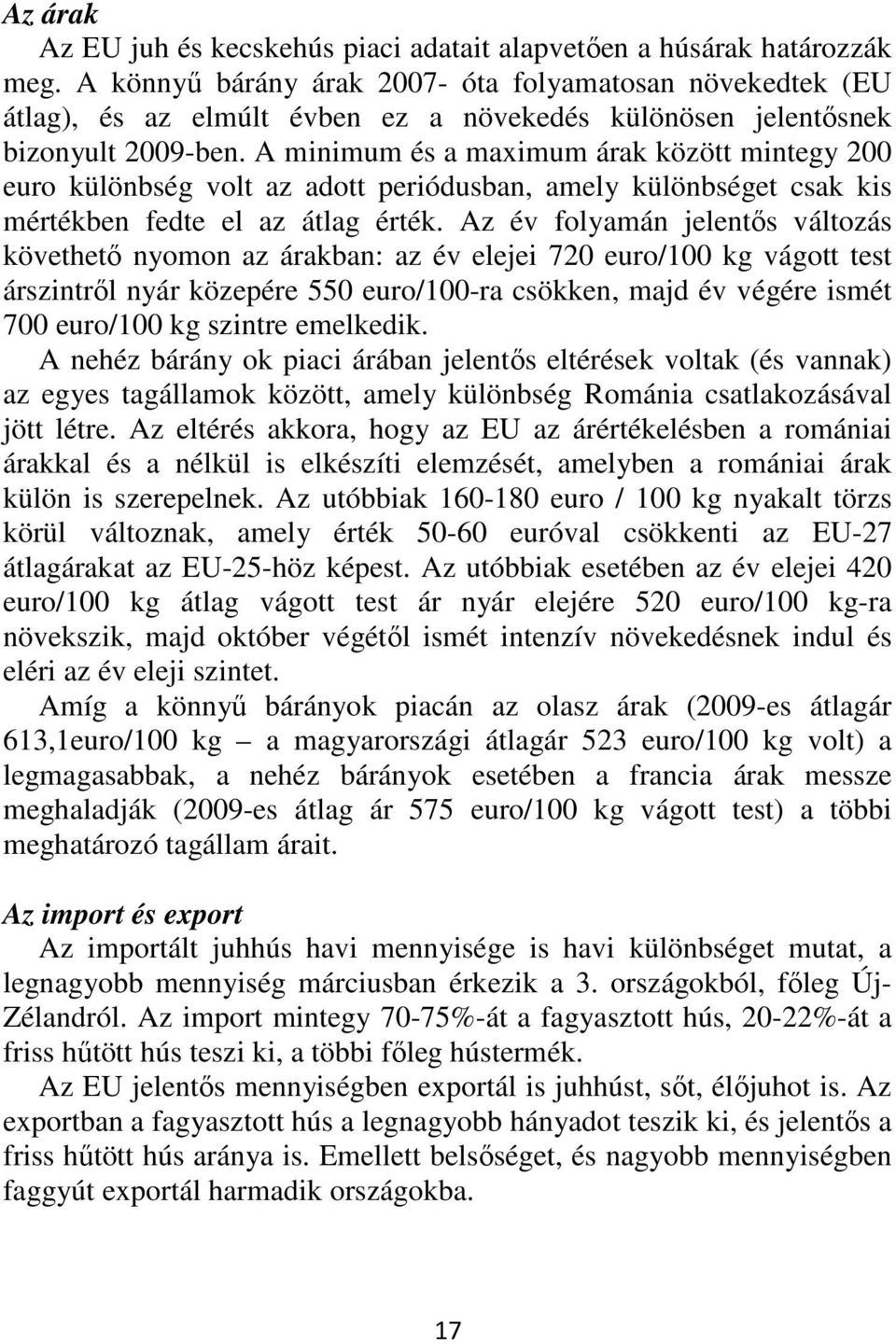 A minimum és a maximum árak között mintegy 200 euro különbség volt az adott periódusban, amely különbséget csak kis mértékben fedte el az átlag érték.