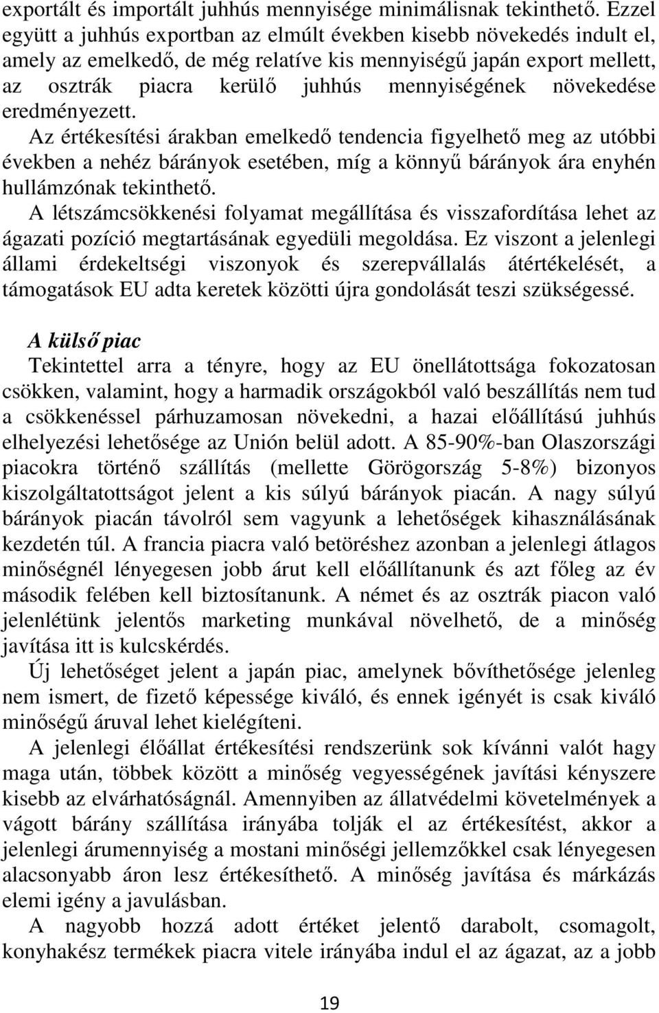 növekedése eredményezett. Az értékesítési árakban emelkedő tendencia figyelhető meg az utóbbi években a nehéz bárányok esetében, míg a könnyű bárányok ára enyhén hullámzónak tekinthető.