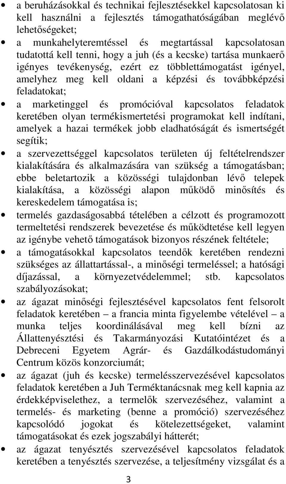 promócióval kapcsolatos feladatok keretében olyan termékismertetési programokat kell indítani, amelyek a hazai termékek jobb eladhatóságát és ismertségét segítik; a szervezettséggel kapcsolatos