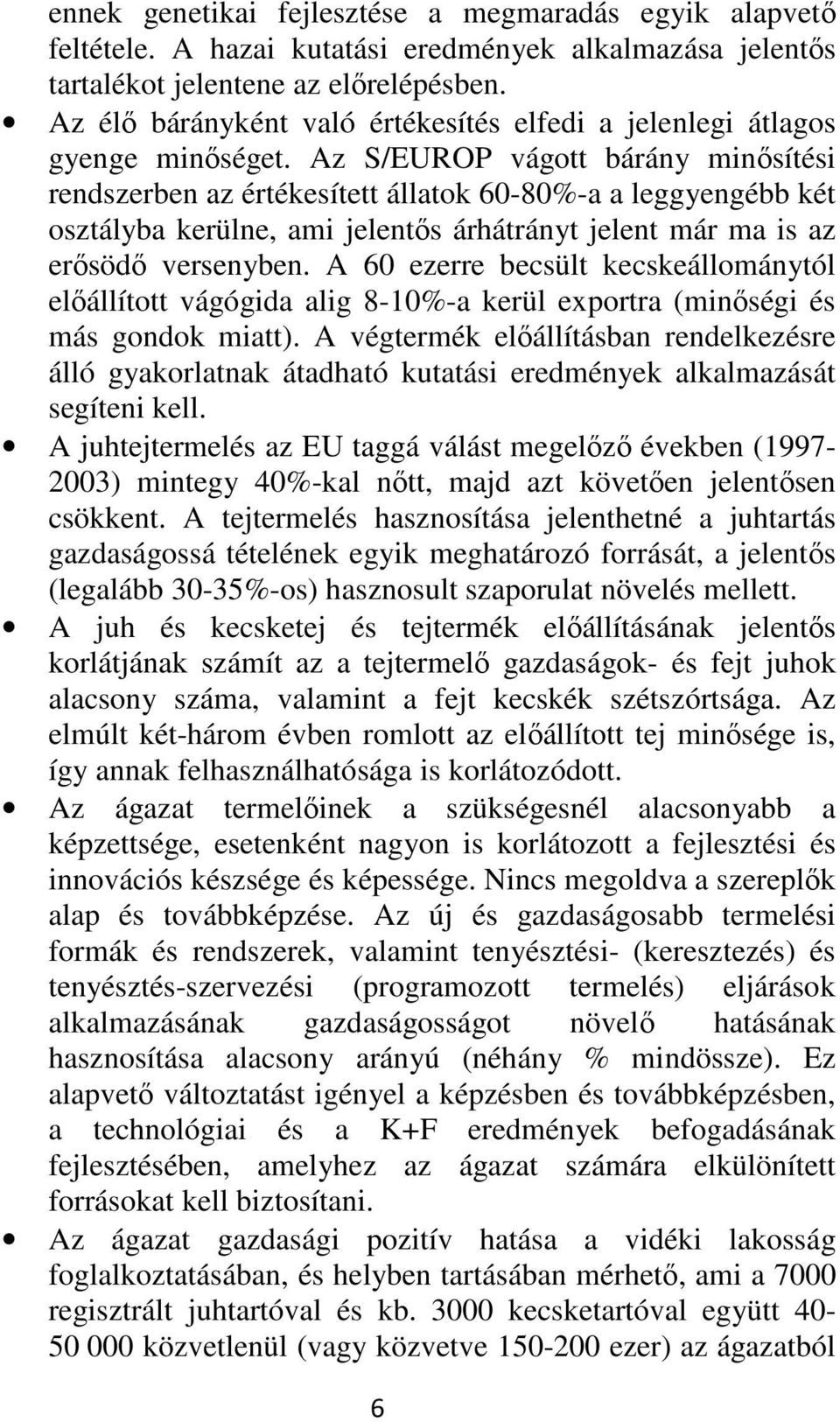 Az S/EUROP vágott bárány minősítési rendszerben az értékesített állatok 60-80%-a a leggyengébb két osztályba kerülne, ami jelentős árhátrányt jelent már ma is az erősödő versenyben.